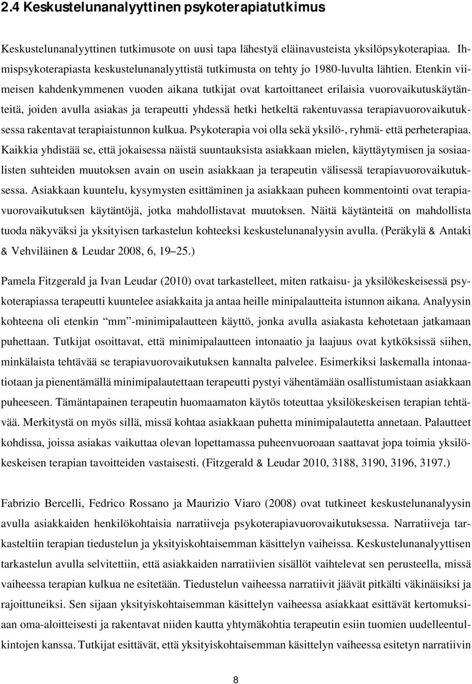 Etenkin viimeisen kahdenkymmenen vuoden aikana tutkijat ovat kartoittaneet erilaisia vuorovaikutuskäytänteitä, joiden avulla asiakas ja terapeutti yhdessä hetki hetkeltä rakentuvassa