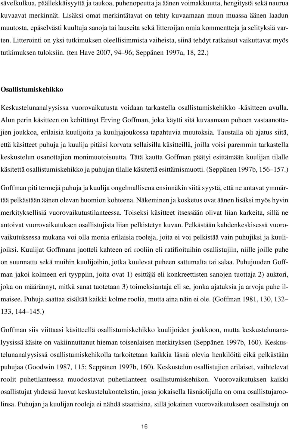 Litterointi on yksi tutkimuksen oleellisimmista vaiheista, siinä tehdyt ratkaisut vaikuttavat myös tutkimuksen tuloksiin. (ten Have 2007, 94 96; Seppänen 1997a, 18, 22.