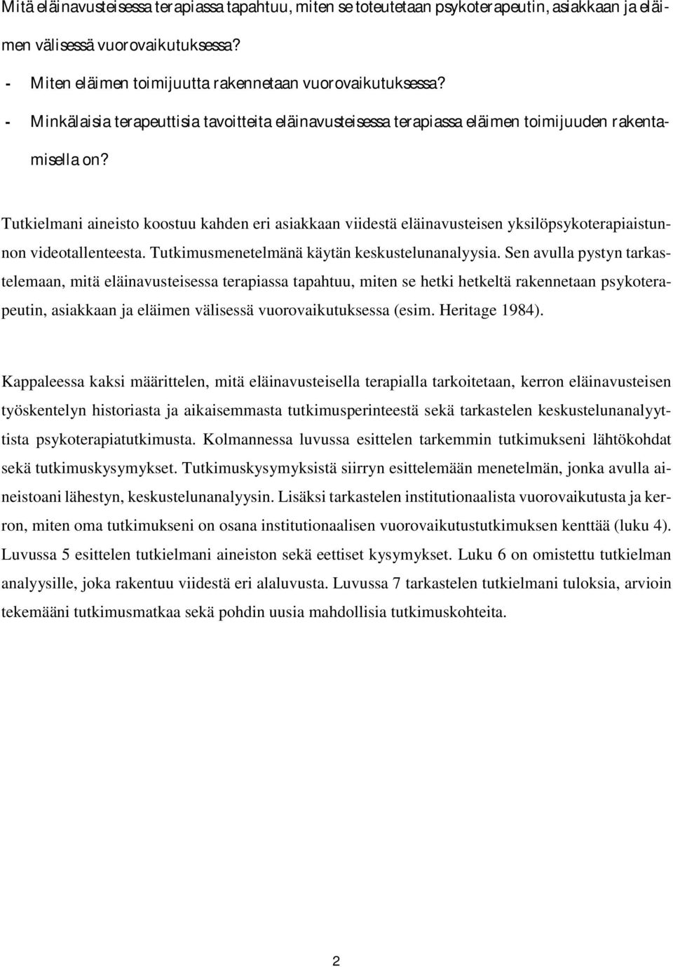 Tutkielmani aineisto koostuu kahden eri asiakkaan viidestä eläinavusteisen yksilöpsykoterapiaistunnon videotallenteesta. Tutkimusmenetelmänä käytän keskustelunanalyysia.