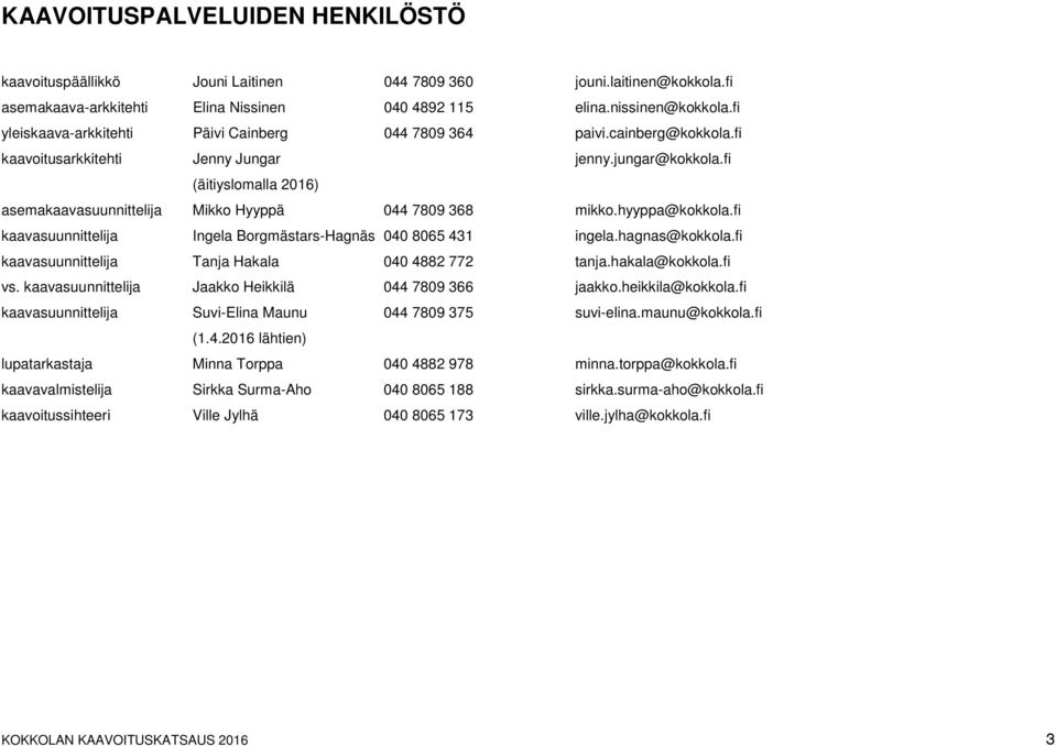 fi (äitiyslomalla 2016) asemakaavasuunnittelija Mikko Hyyppä 044 7809 368 mikko.hyyppa@kokkola.fi kaavasuunnittelija Ingela Borgmästars-Hagnäs 040 8065 431 ingela.hagnas@kokkola.