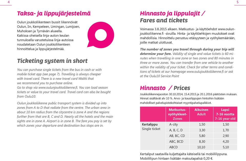 Ticketing system in short You can purchase single tickets from the bus in cash or with mobile ticket app (see page 7). Travelling is always cheaper with travel card.