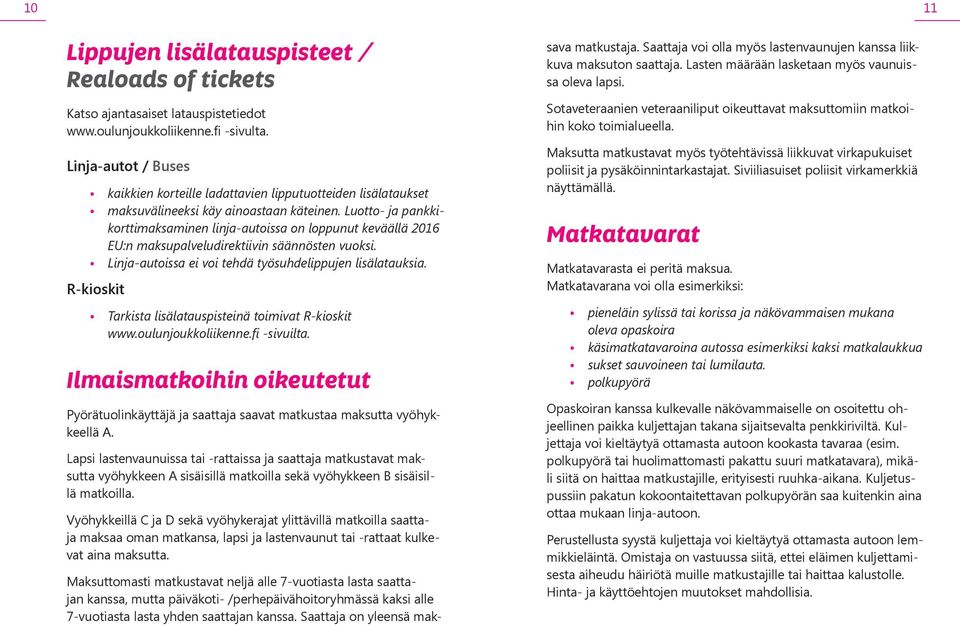 Luotto- ja pankkikorttimaksaminen linja-autoissa on loppunut keväällä 2016 EU:n maksupalveludirektiivin säännösten vuoksi. Linja-autoissa ei voi tehdä työsuhdelippujen lisälatauksia.