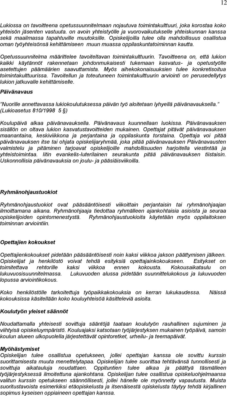 Opiskelijoilla tulee olla mahdollisuus osallistua oman työyhteisönsä kehittämiseen muun muassa oppilaskuntatoiminnan kautta. Opetussuunnitelma määrittelee tavoiteltavan toimintakulttuurin.