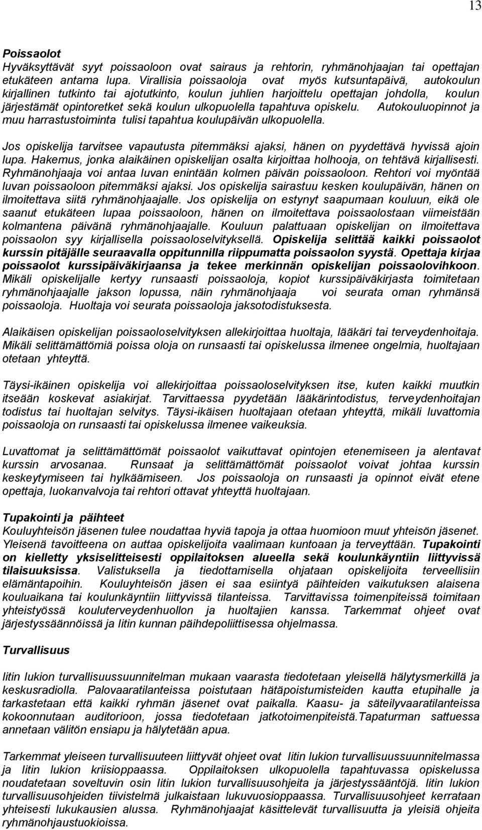 ulkopuolella tapahtuva opiskelu. Autokouluopinnot ja muu harrastustoiminta tulisi tapahtua koulupäivän ulkopuolella.