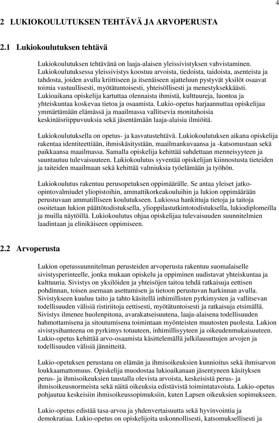 myötätuntoisesti, yhteisöllisesti ja menestyksekkäästi. Lukioaikana opiskelija kartuttaa olennaista ihmistä, kulttuureja, luontoa ja yhteiskuntaa koskevaa tietoa ja osaamista.