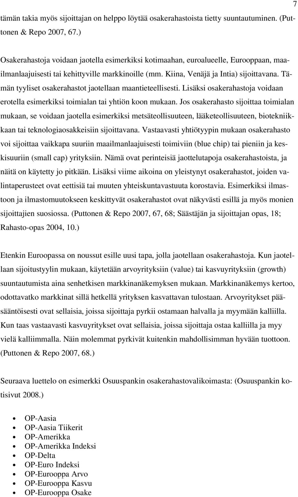 Tämän tyyliset osakerahastot jaotellaan maantieteellisesti. Lisäksi osakerahastoja voidaan erotella esimerkiksi toimialan tai yhtiön koon mukaan.