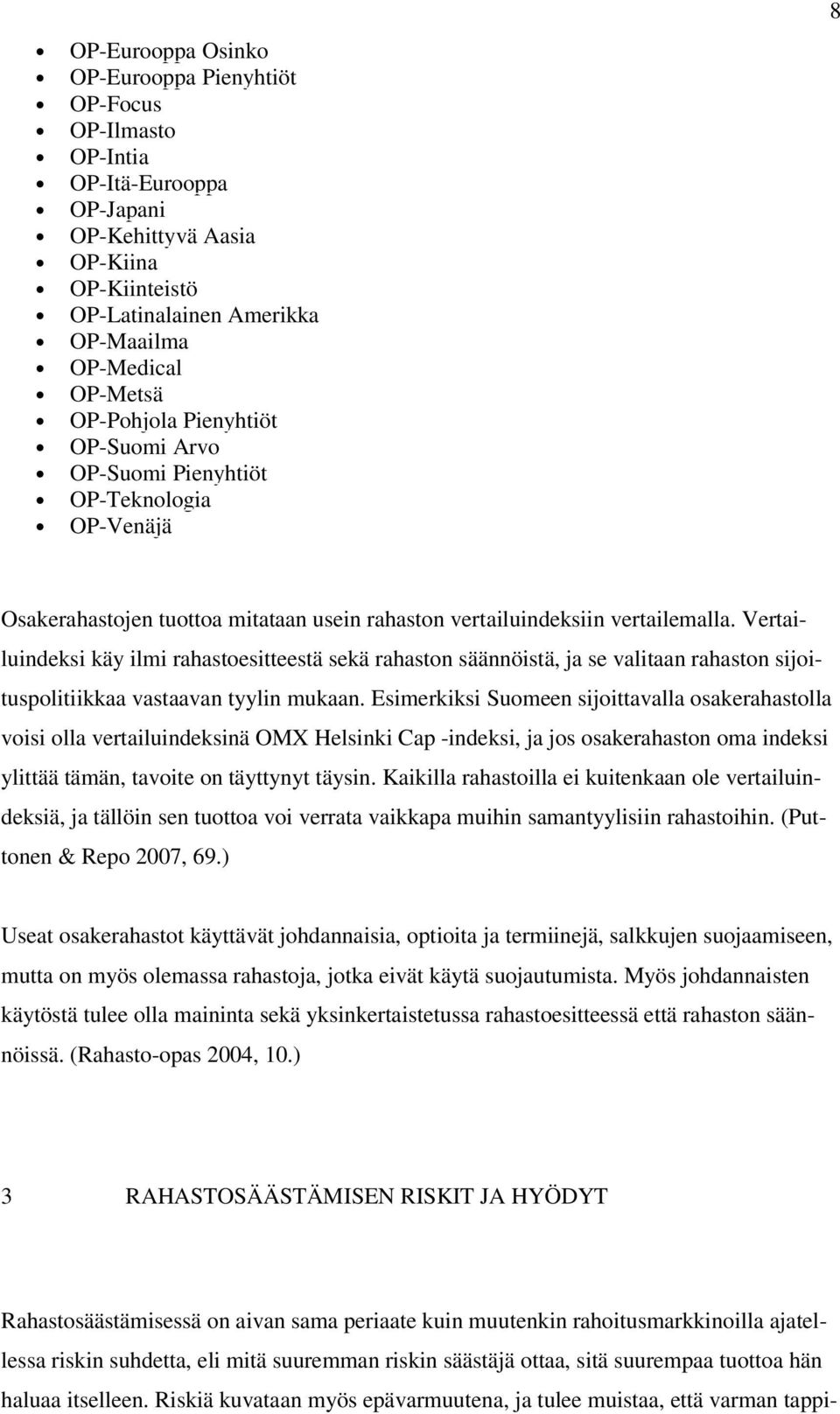 Vertailuindeksi käy ilmi rahastoesitteestä sekä rahaston säännöistä, ja se valitaan rahaston sijoituspolitiikkaa vastaavan tyylin mukaan.