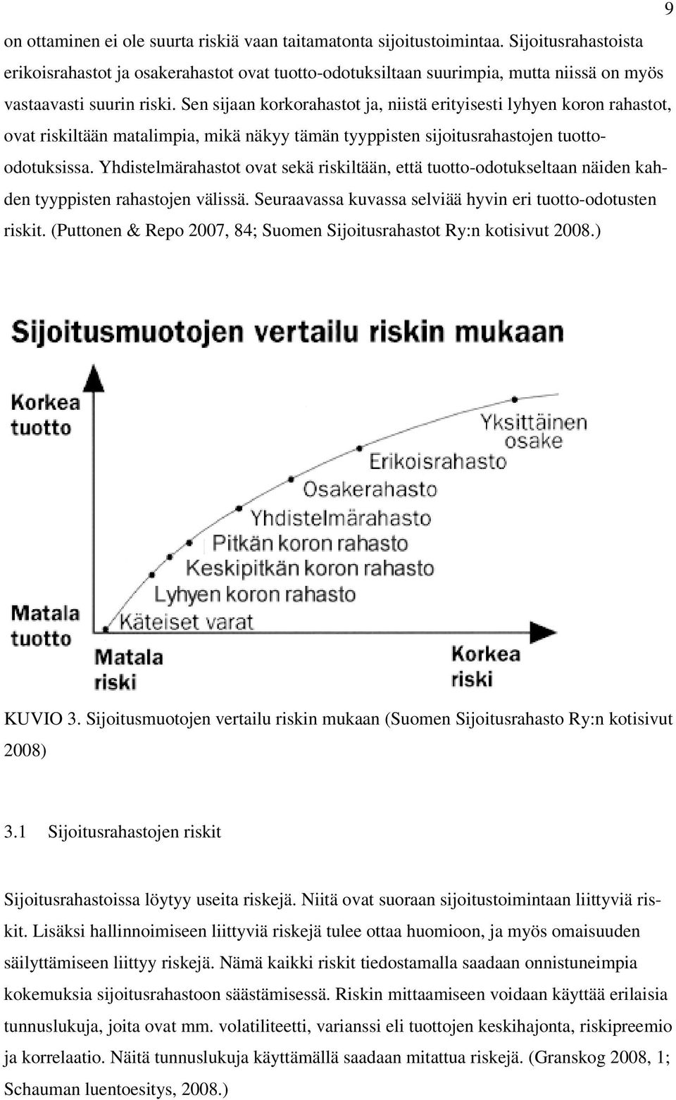 Sen sijaan korkorahastot ja, niistä erityisesti lyhyen koron rahastot, ovat riskiltään matalimpia, mikä näkyy tämän tyyppisten sijoitusrahastojen tuottoodotuksissa.