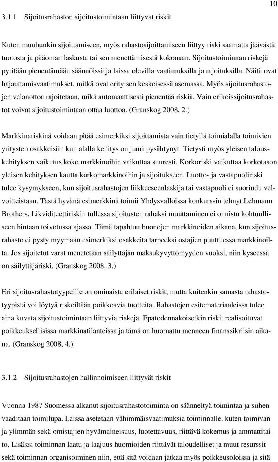 Näitä ovat hajauttamisvaatimukset, mitkä ovat erityisen keskeisessä asemassa. Myös sijoitusrahastojen velanottoa rajoitetaan, mikä automaattisesti pienentää riskiä.