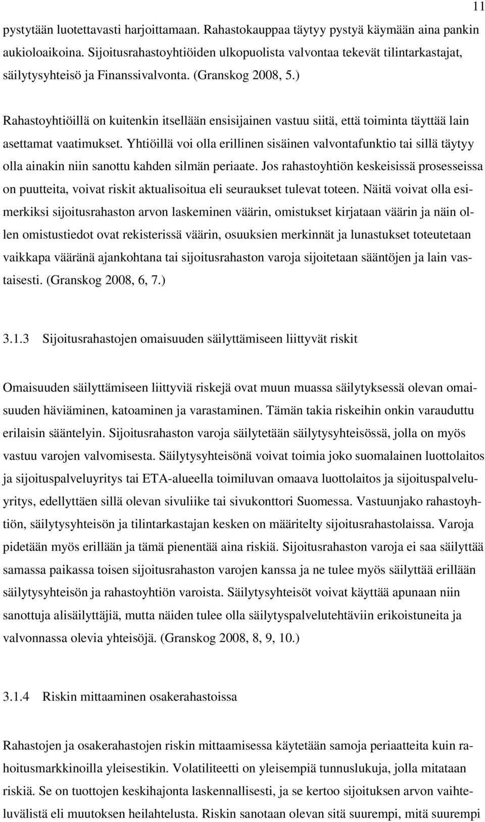 ) Rahastoyhtiöillä on kuitenkin itsellään ensisijainen vastuu siitä, että toiminta täyttää lain asettamat vaatimukset.