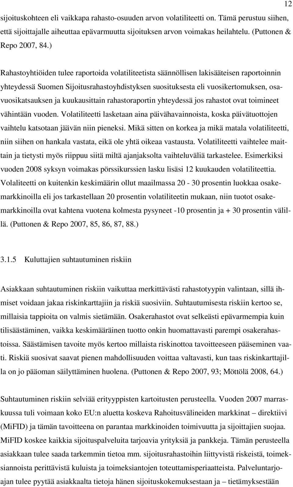 ) Rahastoyhtiöiden tulee raportoida volatiliteetista säännöllisen lakisääteisen raportoinnin yhteydessä Suomen Sijoitusrahastoyhdistyksen suosituksesta eli vuosikertomuksen, osavuosikatsauksen ja