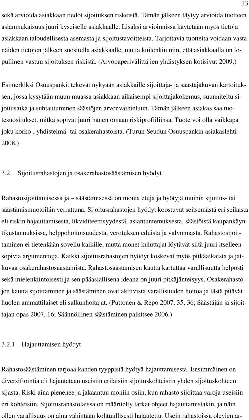 Tarjottavia tuotteita voidaan vasta näiden tietojen jälkeen suositella asiakkaalle, mutta kuitenkin niin, että asiakkaalla on lopullinen vastuu sijoituksen riskistä.