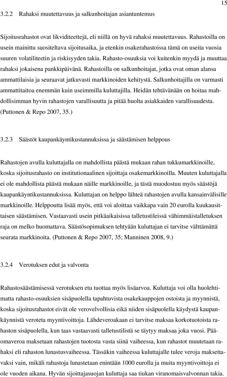 Rahasto-osuuksia voi kuitenkin myydä ja muuttaa rahaksi jokaisena pankkipäivänä. Rahastoilla on salkunhoitajat, jotka ovat oman alansa ammattilaisia ja seuraavat jatkuvasti markkinoiden kehitystä.