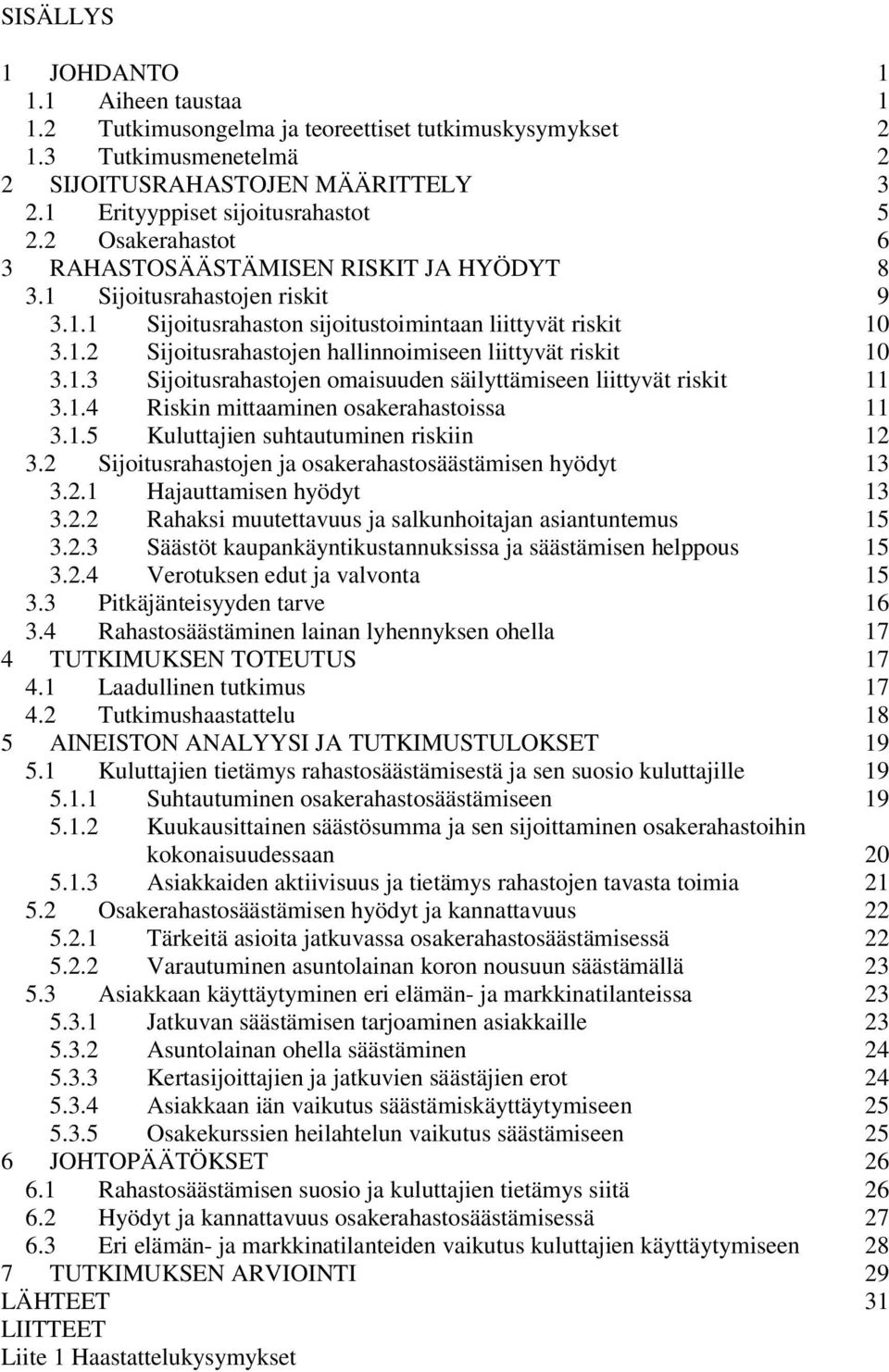 1.3 Sijoitusrahastojen omaisuuden säilyttämiseen liittyvät riskit 11 3.1.4 Riskin mittaaminen osakerahastoissa 11 3.1.5 Kuluttajien suhtautuminen riskiin 12 3.