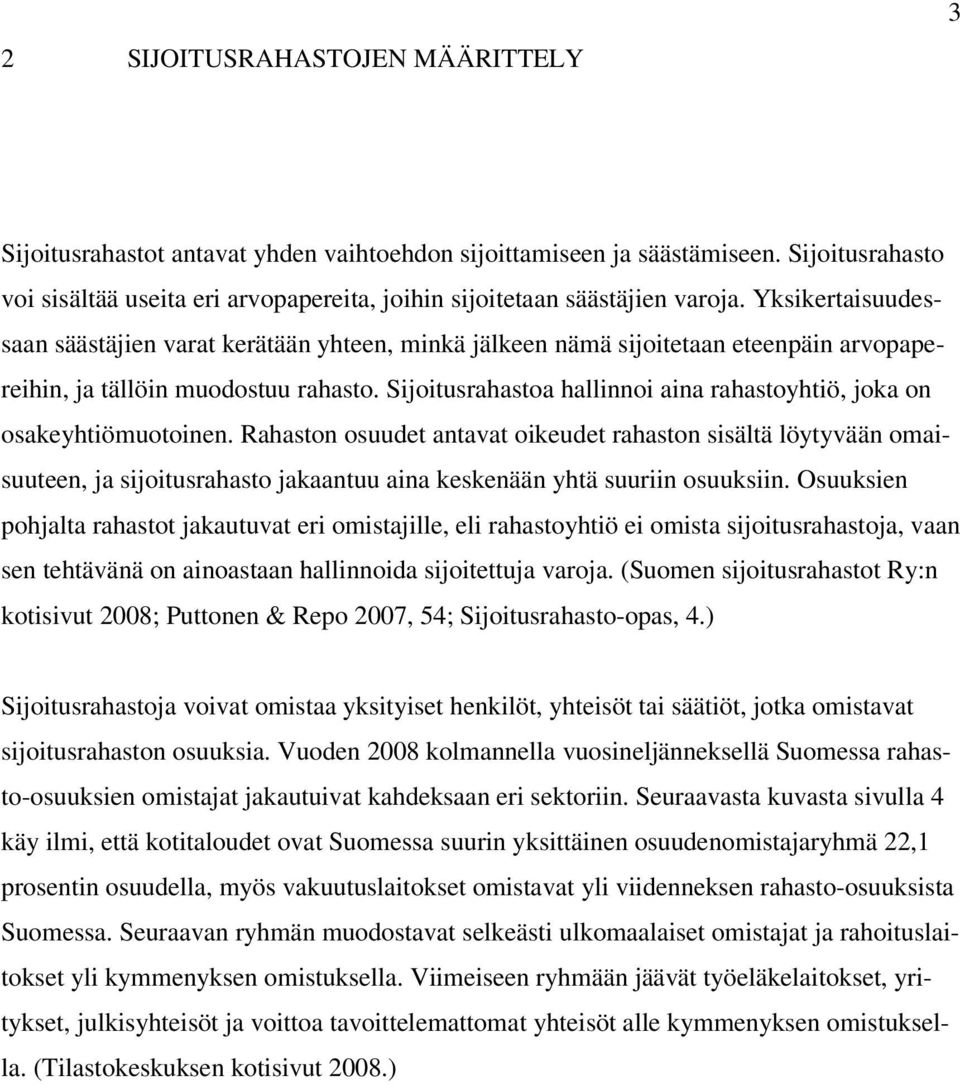 Yksikertaisuudessaan säästäjien varat kerätään yhteen, minkä jälkeen nämä sijoitetaan eteenpäin arvopapereihin, ja tällöin muodostuu rahasto.