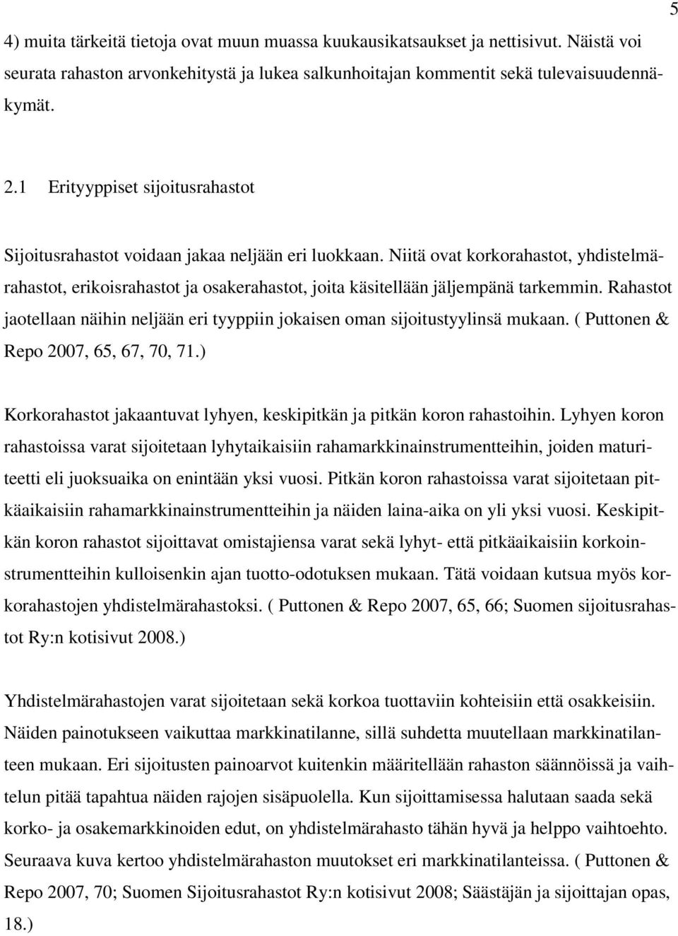 Niitä ovat korkorahastot, yhdistelmärahastot, erikoisrahastot ja osakerahastot, joita käsitellään jäljempänä tarkemmin.