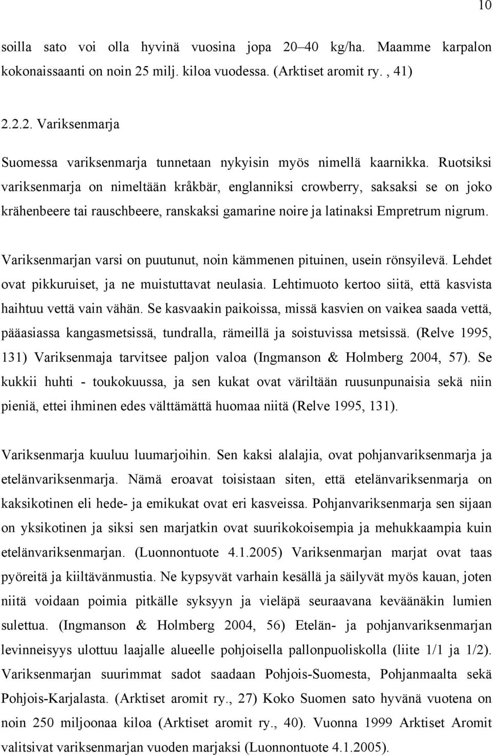 Variksenmarjan varsi on puutunut, noin kämmenen pituinen, usein rönsyilevä. Lehdet ovat pikkuruiset, ja ne muistuttavat neulasia. Lehtimuoto kertoo siitä, että kasvista haihtuu vettä vain vähän.