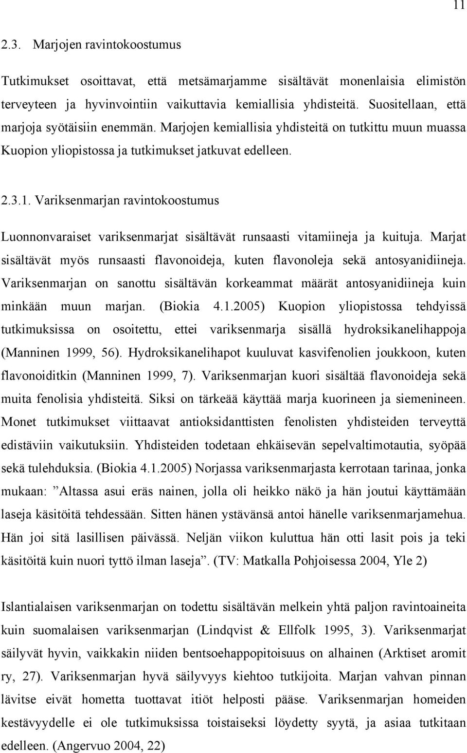 Variksenmarjan ravintokoostumus Luonnonvaraiset variksenmarjat sisältävät runsaasti vitamiineja ja kuituja. Marjat sisältävät myös runsaasti flavonoideja, kuten flavonoleja sekä antosyanidiineja.