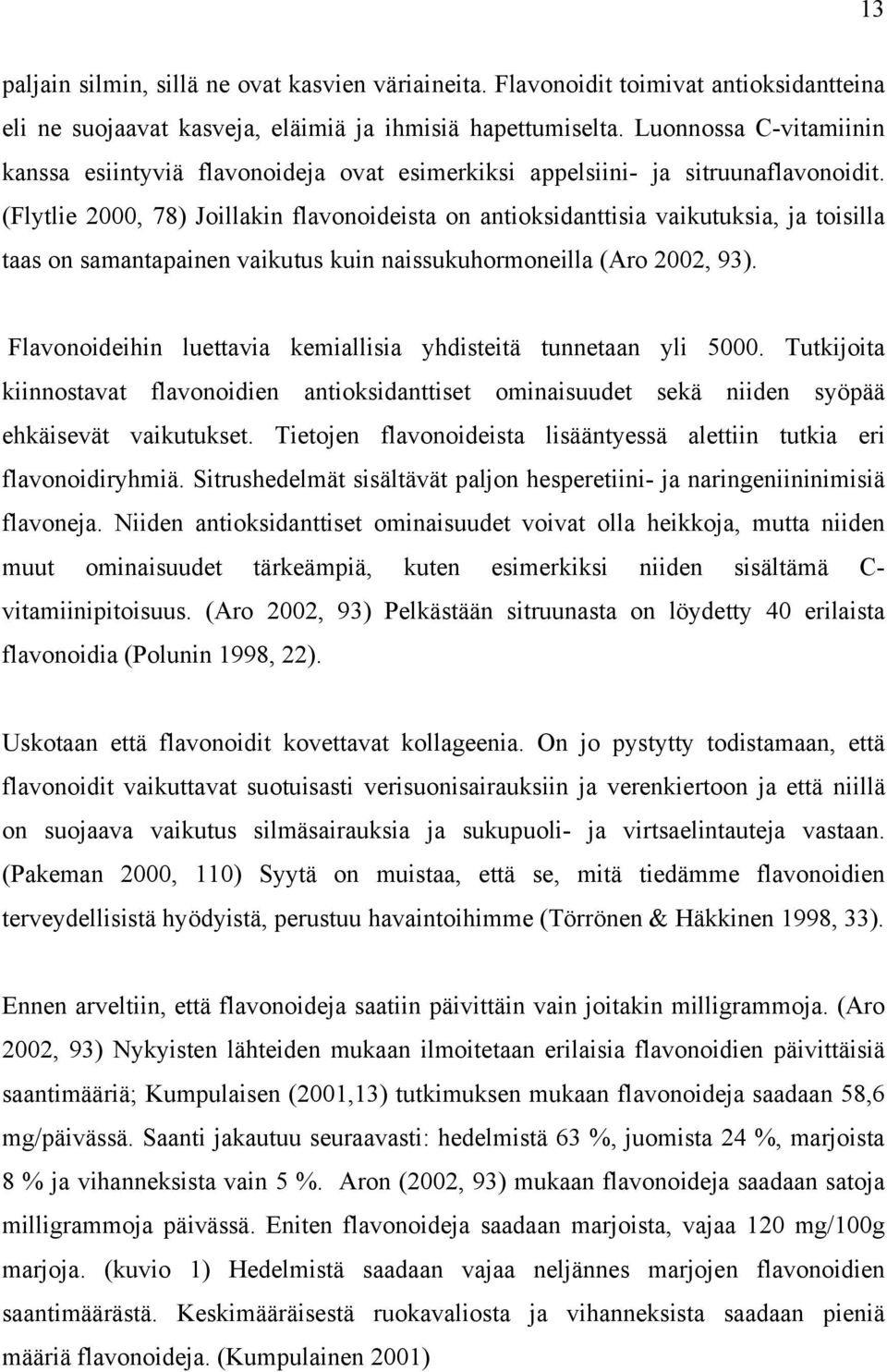 (Flytlie 2000, 78) Joillakin flavonoideista on antioksidanttisia vaikutuksia, ja toisilla taas on samantapainen vaikutus kuin naissukuhormoneilla (Aro 2002, 93).