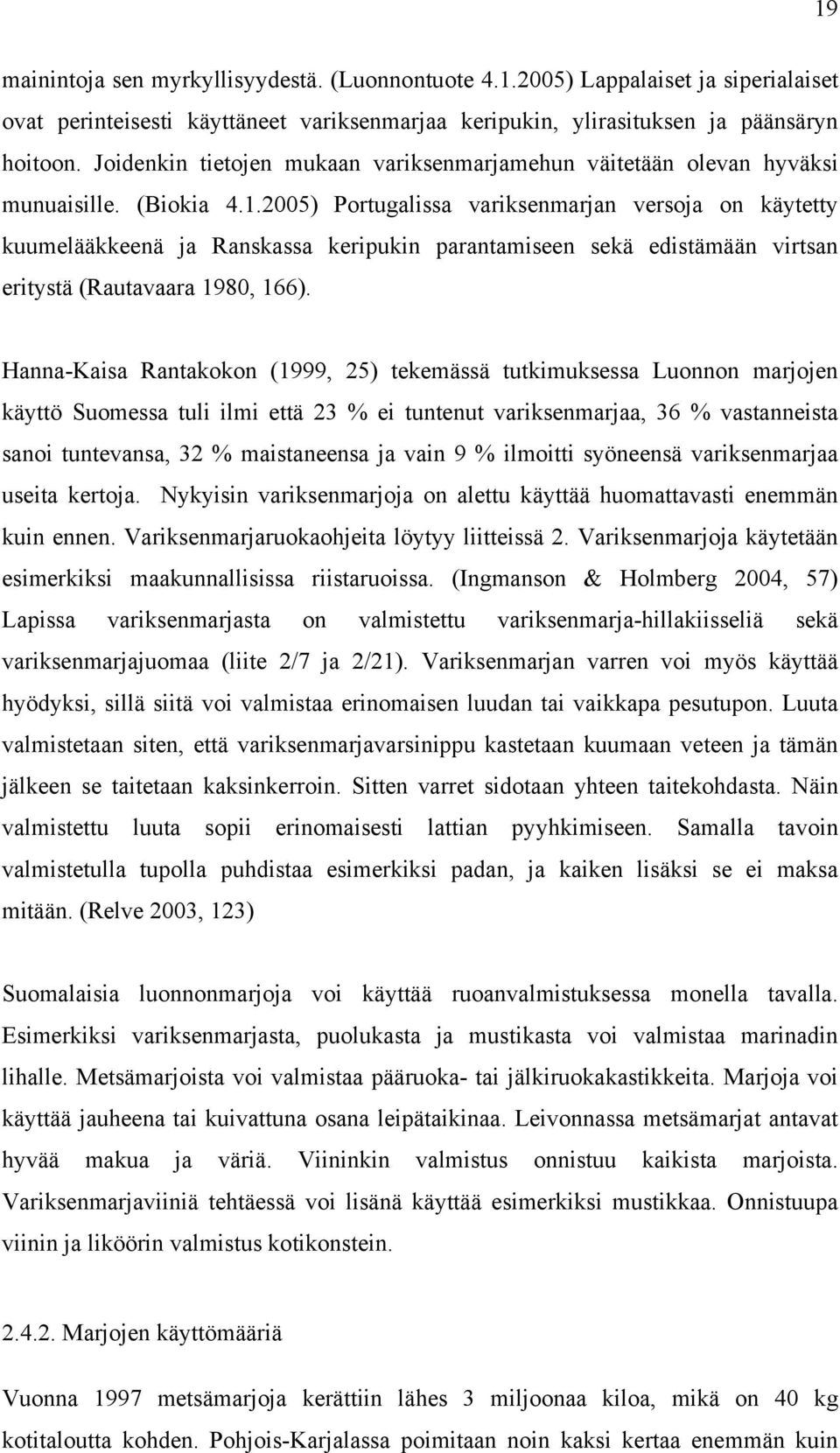 2005) Portugalissa variksenmarjan versoja on käytetty kuumelääkkeenä ja Ranskassa keripukin parantamiseen sekä edistämään virtsan eritystä (Rautavaara 1980, 166).