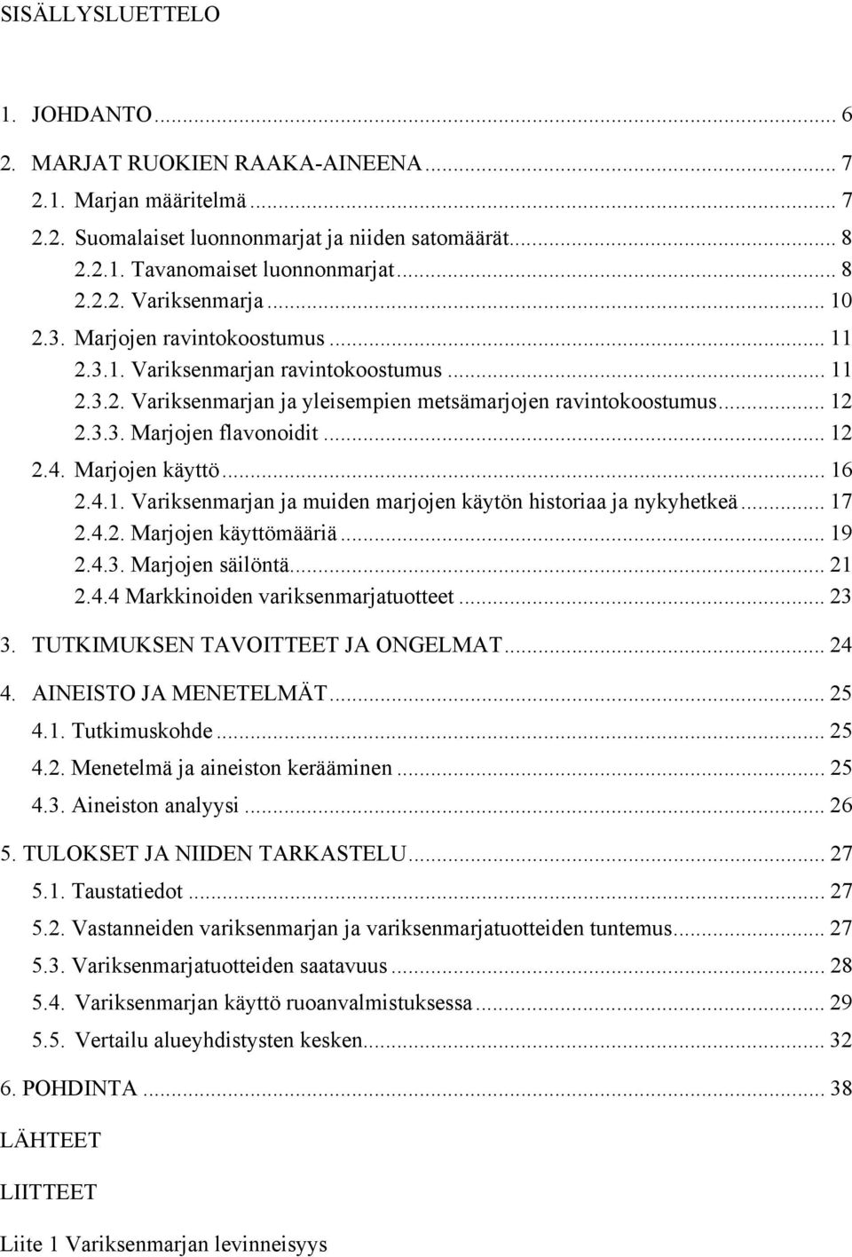 Marjojen käyttö... 16 2.4.1. Variksenmarjan ja muiden marjojen käytön historiaa ja nykyhetkeä... 17 2.4.2. Marjojen käyttömääriä... 19 2.4.3. Marjojen säilöntä... 21 2.4.4 Markkinoiden variksenmarjatuotteet.