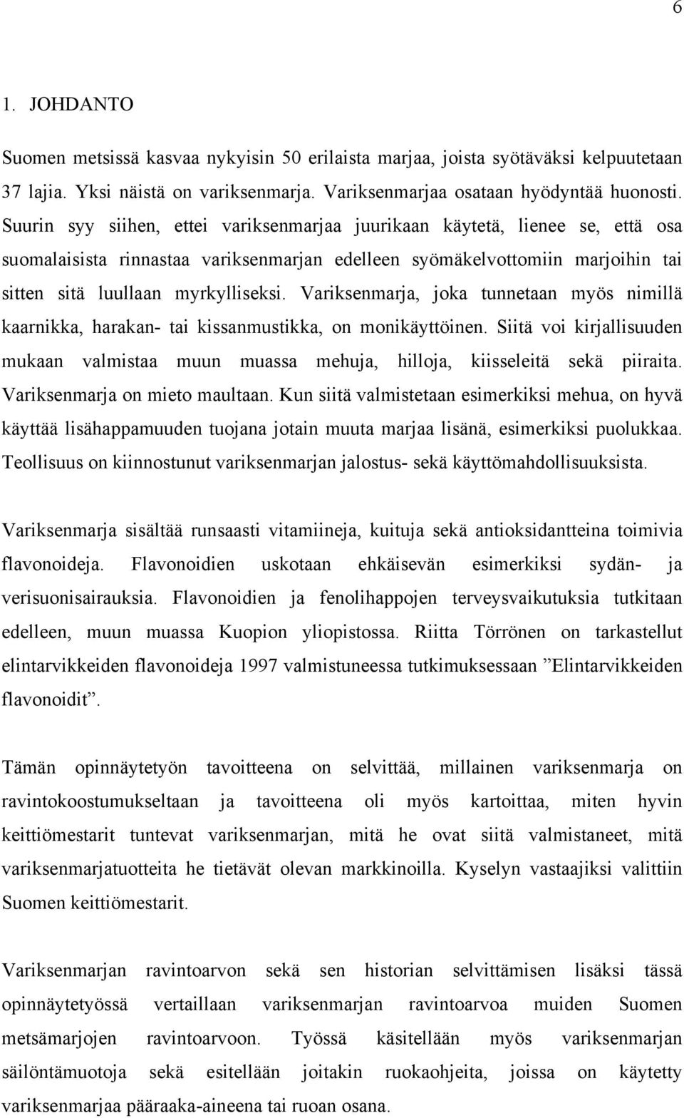 Variksenmarja, joka tunnetaan myös nimillä kaarnikka, harakan- tai kissanmustikka, on monikäyttöinen. Siitä voi kirjallisuuden mukaan valmistaa muun muassa mehuja, hilloja, kiisseleitä sekä piiraita.