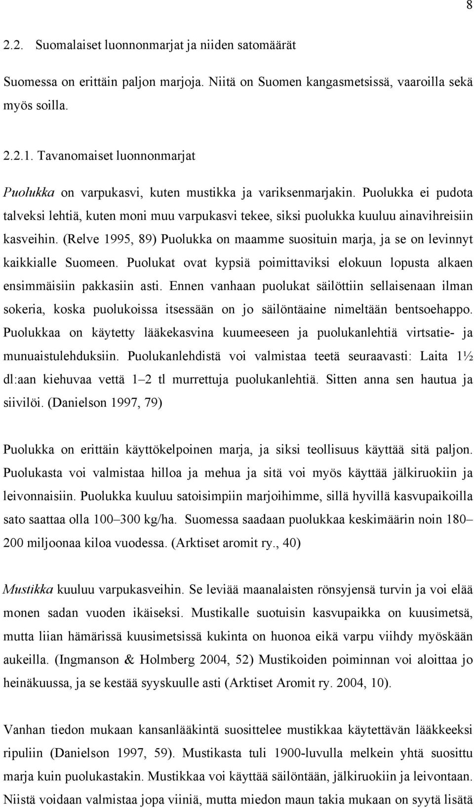 Puolukka ei pudota talveksi lehtiä, kuten moni muu varpukasvi tekee, siksi puolukka kuuluu ainavihreisiin kasveihin.