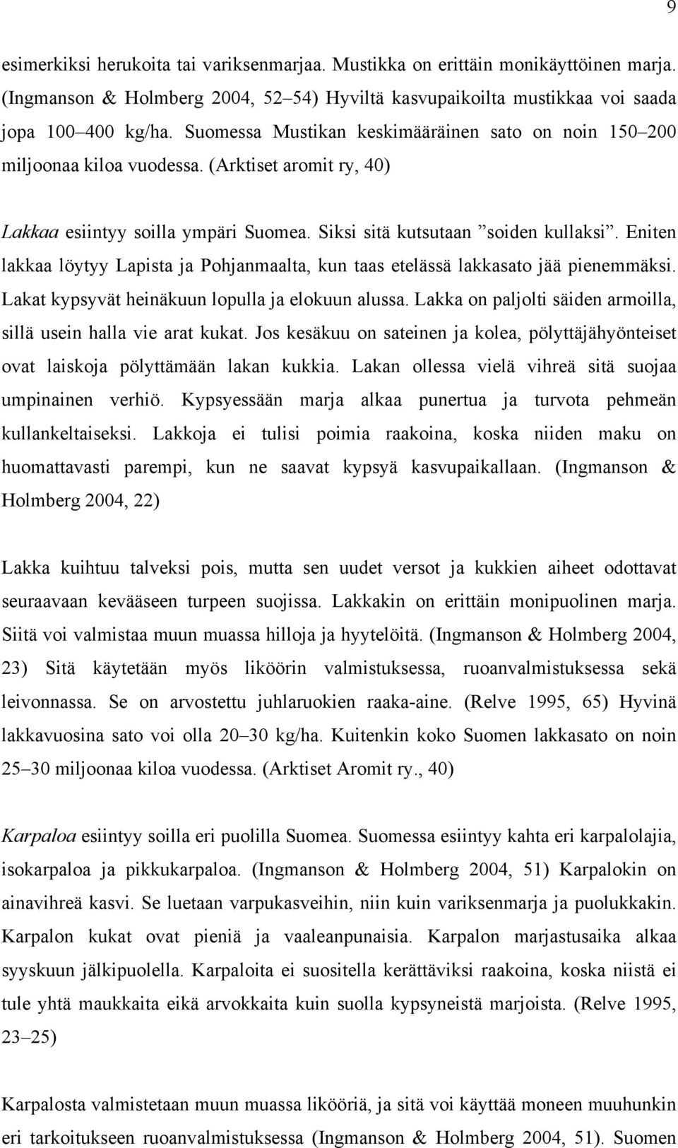 Eniten lakkaa löytyy Lapista ja Pohjanmaalta, kun taas etelässä lakkasato jää pienemmäksi. Lakat kypsyvät heinäkuun lopulla ja elokuun alussa.