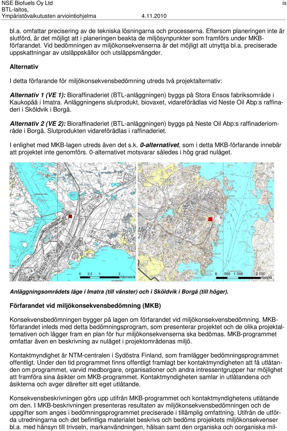 Vid bedömningen av miljökonsekvenserna är det möjligt att utnyttja bl.a. preciserade uppskattningar av utsläppskällor och utsläppsmängder.