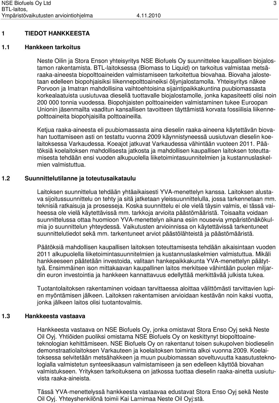 BTL-laitoksessa (Biomass to Liquid) on tarkoitus valmistaa metsäraaka-aineesta biopolttoaineiden valmistamiseen tarkoitettua biovahaa.