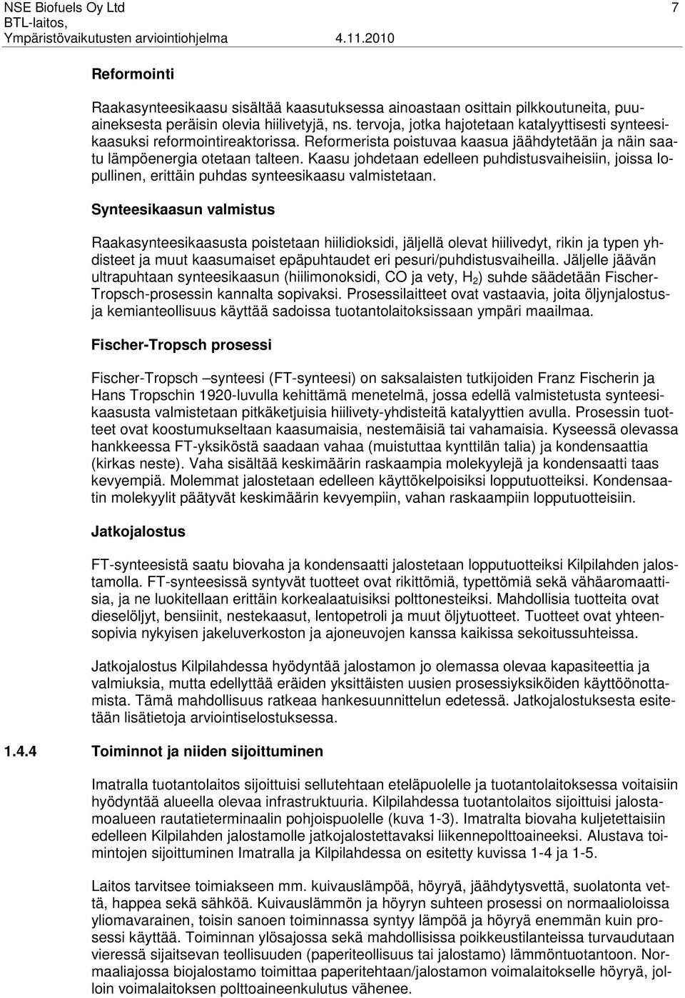 tervoja, jotka hajotetaan katalyyttisesti synteesikaasuksi reformointireaktorissa. Reformerista poistuvaa kaasua jäähdytetään ja näin saatu lämpöenergia otetaan talteen.