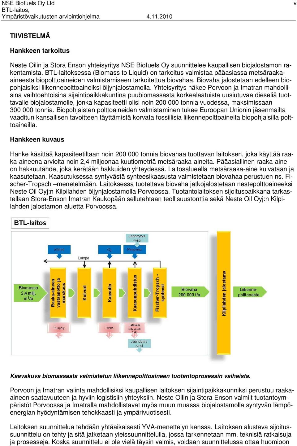 BTL-laitoksessa (Biomass to Liquid) on tarkoitus valmistaa pääasiassa metsäraakaaineesta biopolttoaineiden valmistamiseen tarkoitettua biovahaa.