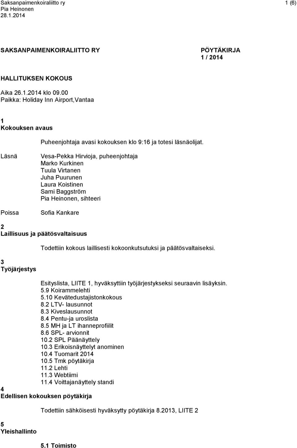 Läsnä Poissa Vesa-Pekka Hirvioja, puheenjohtaja Marko Kurkinen Tuula Virtanen Juha Puurunen Laura Koistinen Sami Baggström Pia Heinonen, sihteeri Sofia Kankare 2 Laillisuus ja päätösvaltaisuus 3