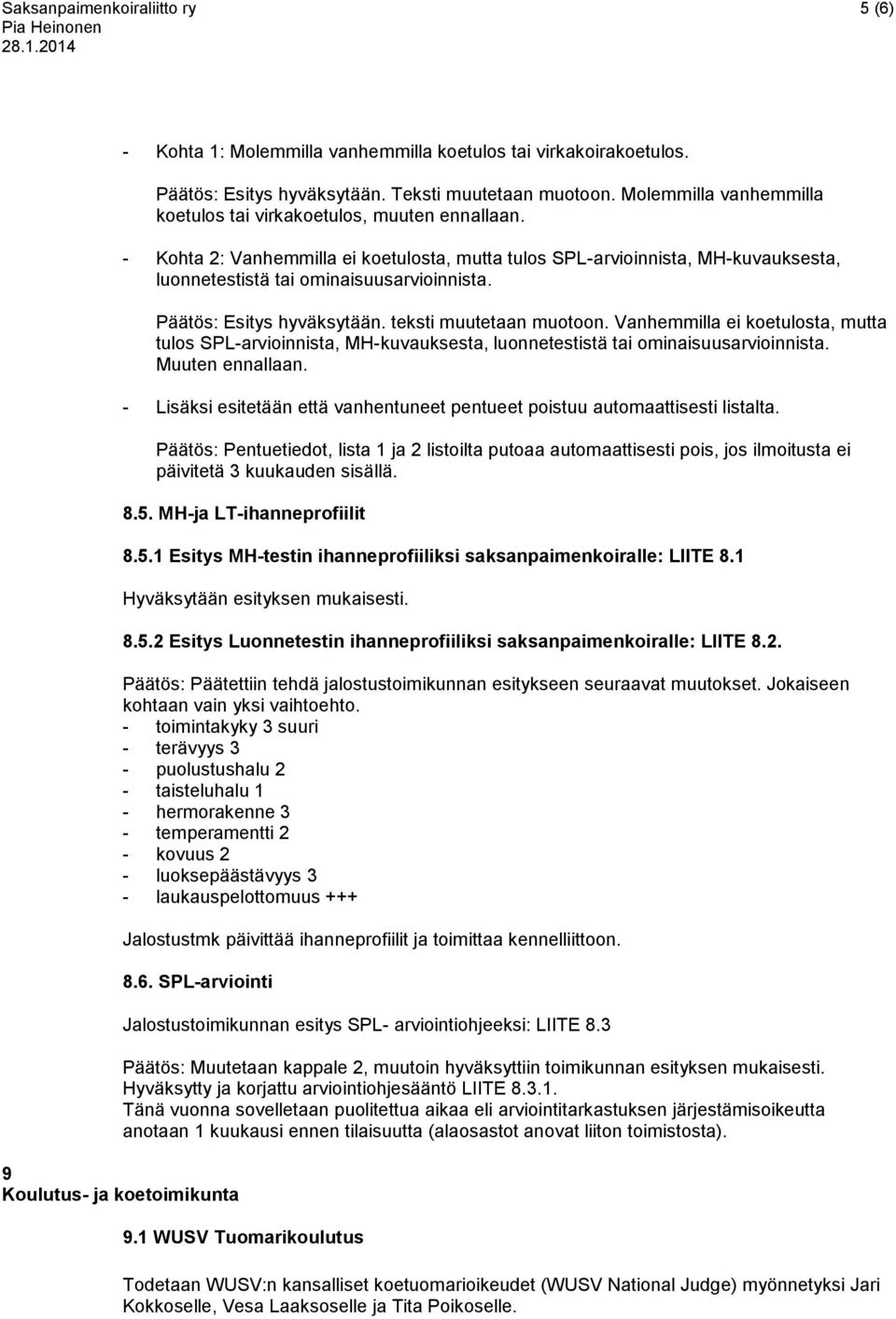 Päätös: Esitys hyväksytään. teksti muutetaan muotoon. Vanhemmilla ei koetulosta, mutta tulos SPL-arvioinnista, MH-kuvauksesta, luonnetestistä tai ominaisuusarvioinnista. Muuten ennallaan.