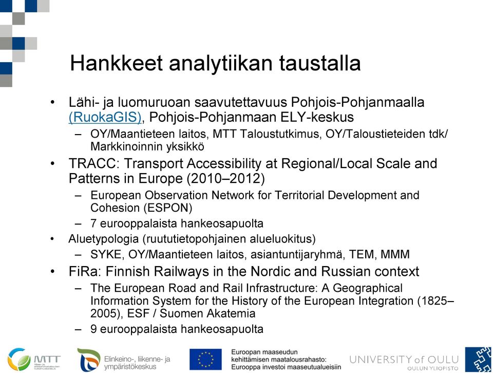 (ESPON) 7 eurooppalaista hankeosapuolta Aluetypologia (ruututietopohjainen alueluokitus) SYKE, OY/Maantieteen laitos, asiantuntijaryhmä, TEM, MMM FiRa: Finnish Railways in the Nordic and