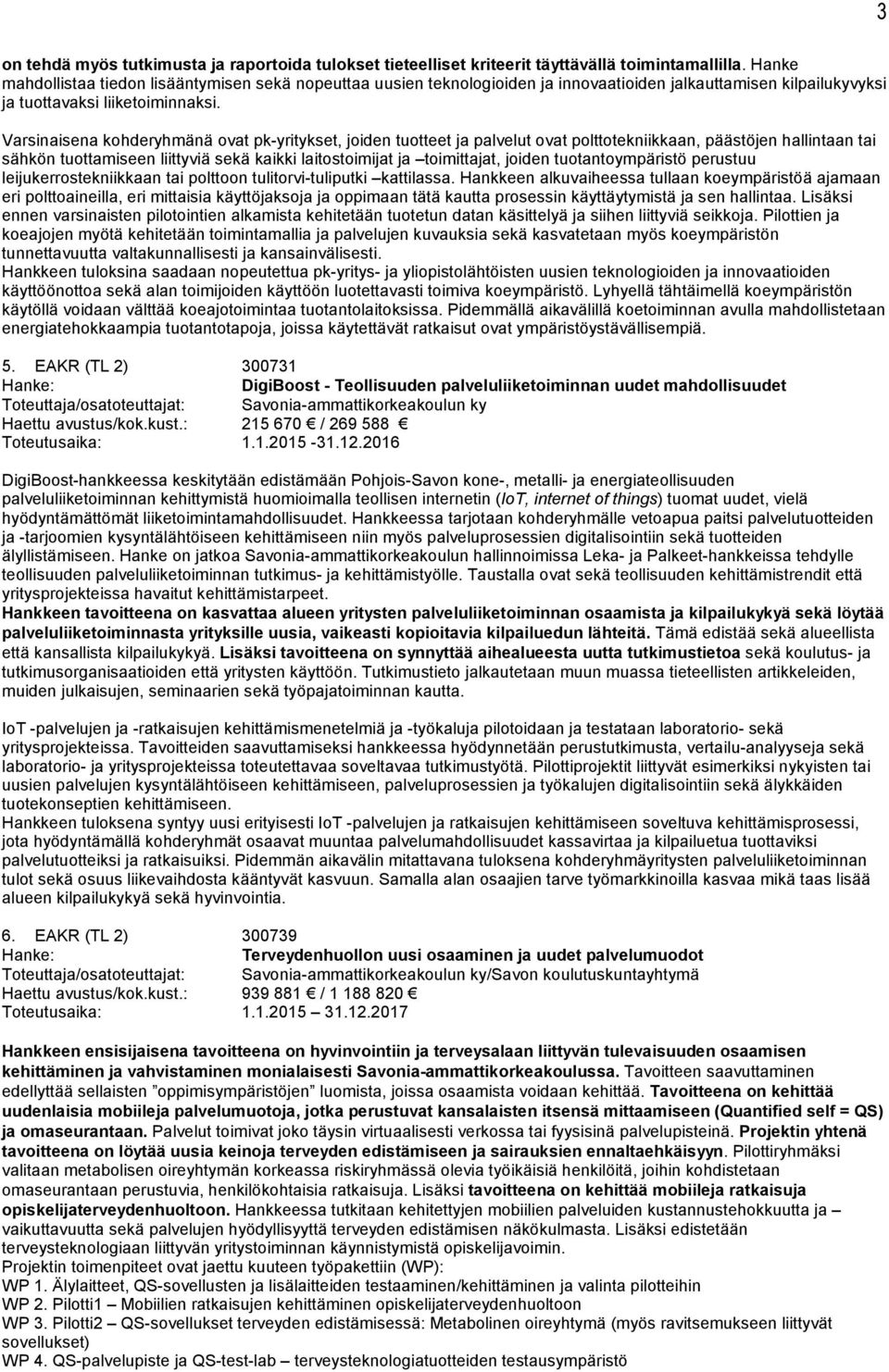 Varsinaisena kohderyhmänä ovat pk-yritykset, joiden tuotteet ja palvelut ovat polttotekniikkaan, päästöjen hallintaan tai sähkön tuottamiseen liittyviä sekä kaikki laitostoimijat ja toimittajat,