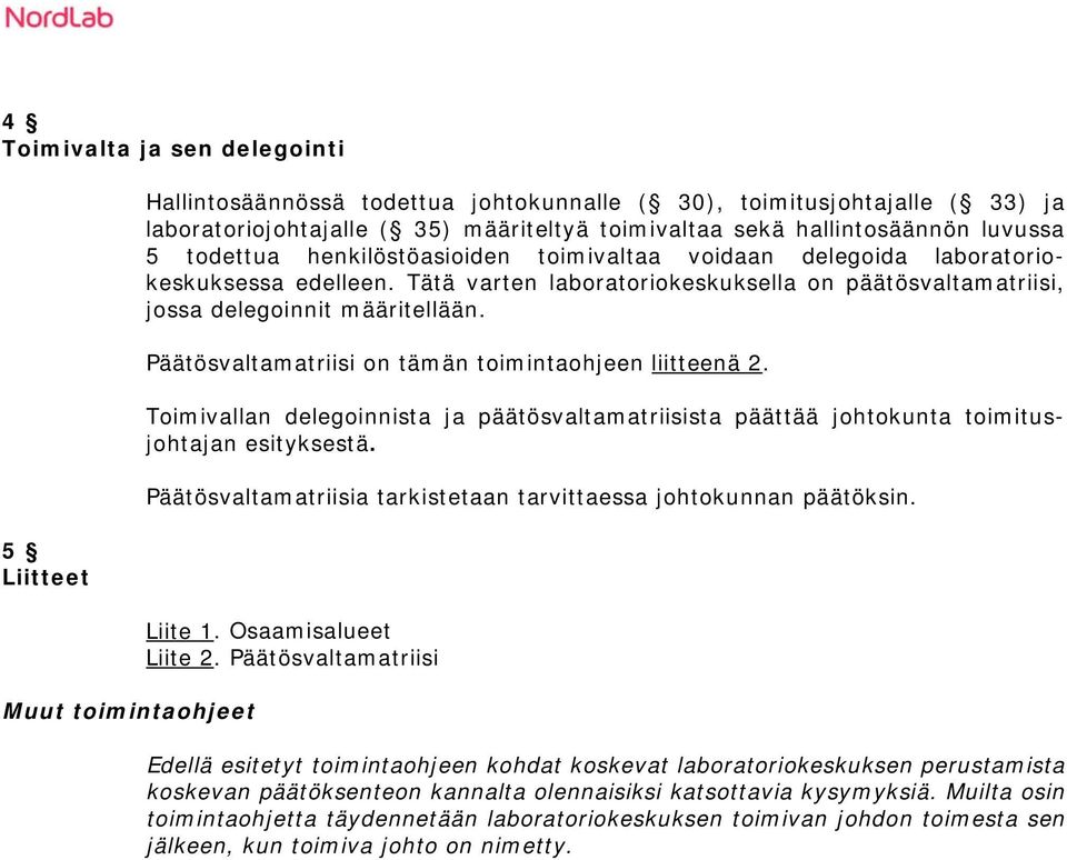 Tätä varten laboratoriokeskuksella on päätösvaltamatriisi, jossa delegoinnit määritellään. Päätösvaltamatriisi on tämän toimintaohjeen liitteenä 2.