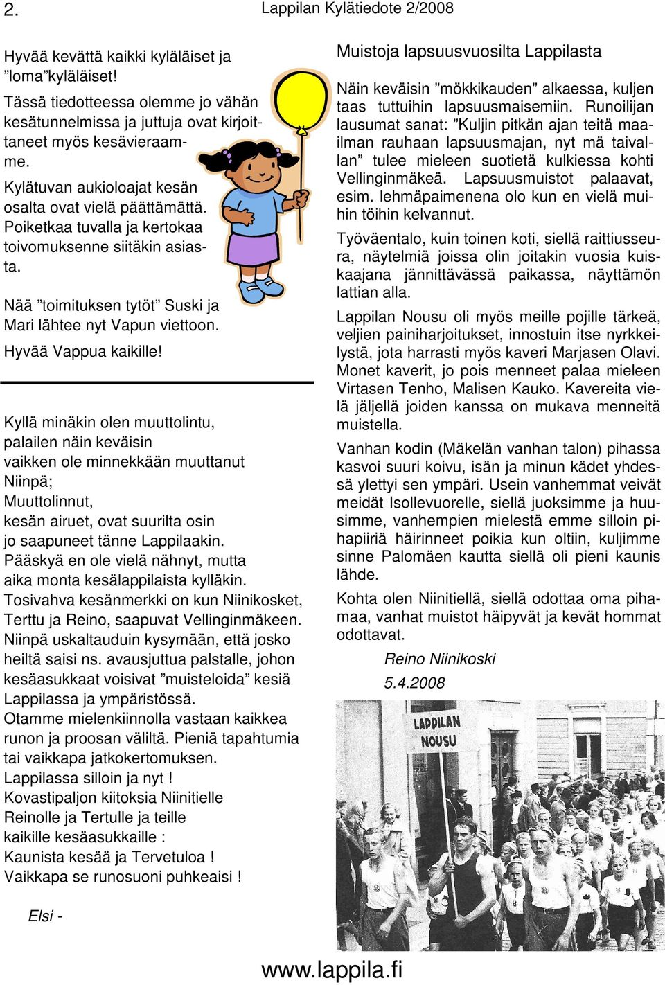 Hyvää Vappua kaikille! Kyllä minäkin olen muuttolintu, palailen näin keväisin vaikken ole minnekkään muuttanut Niinpä; Muuttolinnut, kesän airuet, ovat suurilta osin jo saapuneet tänne Lappilaakin.