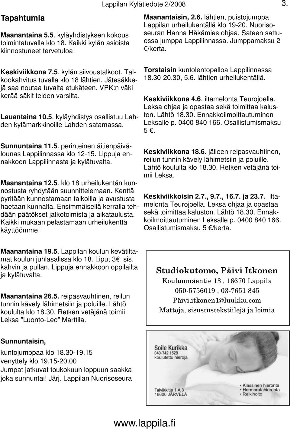 kyläyhdistys osallistuu Lahden kylämarkkinoille Lahden satamassa. Sunnuntaina 11.5. perinteinen äitienpäivälounas Lappilinnassa klo 12-15. Lippuja ennakkoon Lappilinnasta ja kylätuvalta.