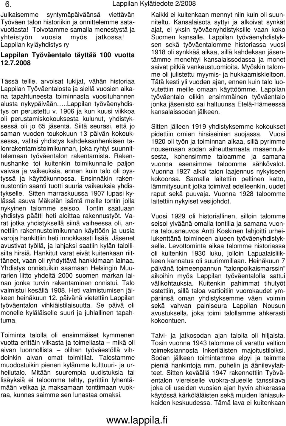 2008 Tässä teille, arvoisat lukijat, vähän historiaa Lappilan Työväentalosta ja siellä vuosien aikana tapahtuneesta toiminnasta vuosituhannen alusta nykypäivään.