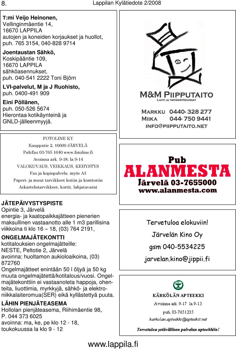 050-526 5674 Hierontaa kotikäynteinä ja GNLD-jälleenmyyjä. FOTOLINE KY Kauppatie 2, 16600 JÄRVELÄ Puh/fax 03-765 1640 www.fotoline.fi Avoinna ark.