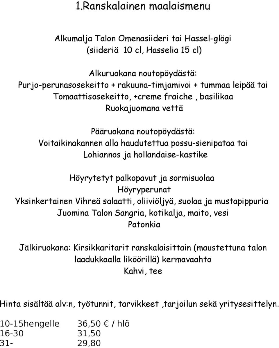 ja hollandaise-kastike Höyrytetyt palkopavut ja sormisuolaa Höyryperunat Yksinkertainen Vihreä salaatti, oliiviöljyä, suolaa ja mustapippuria Juomina Talon Sangria, kotikalja,