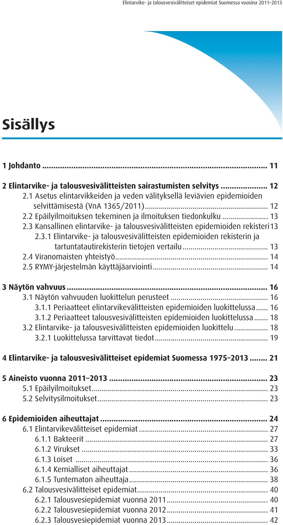 3 Kansallinen elintarvike- ja talousvesivälitteisten epidemioiden rekisteri.3 2.3. Elintarvike- ja talousvesivälitteisten epidemioiden rekisterin ja tartuntatautirekisterin tietojen vertailu... 3 2.