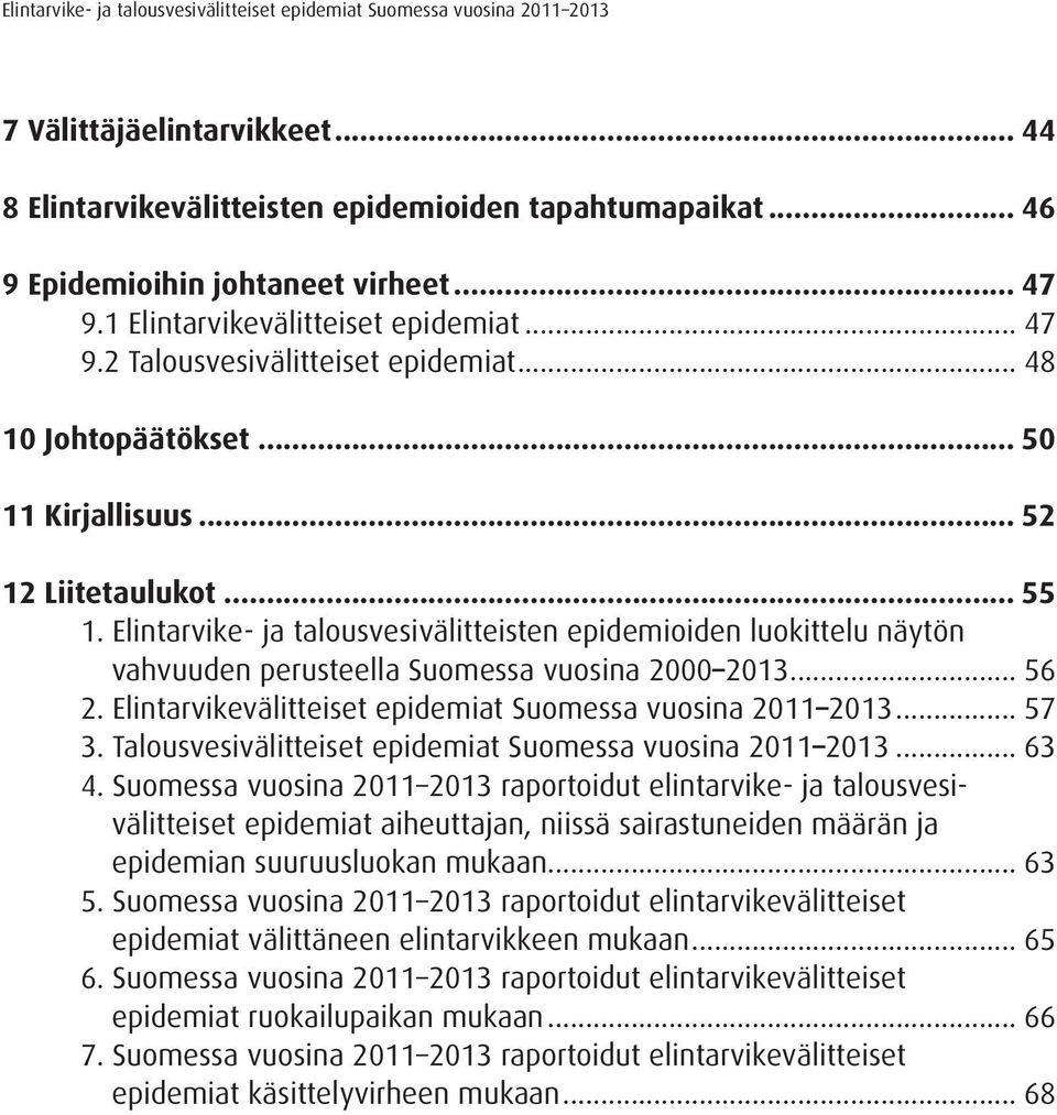 Elintarvike- ja talousvesivälitteisten epidemioiden luokittelu näytön vahvuuden perusteella Suomessa vuosina 2000 203... 56 2. Elintarvikevälitteiset epidemiat Suomessa vuosina 20 203... 57 3.