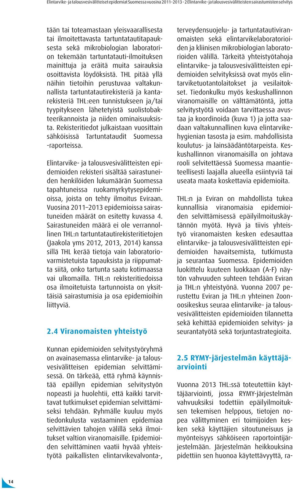 THL pitää yllä näihin tietoihin perustuvaa valtakunnallista tartuntatautirekisteriä ja kantarekisteriä THL:een tunnistukseen ja/tai tyypitykseen lähetetyistä suolistobakteerikannoista ja niiden