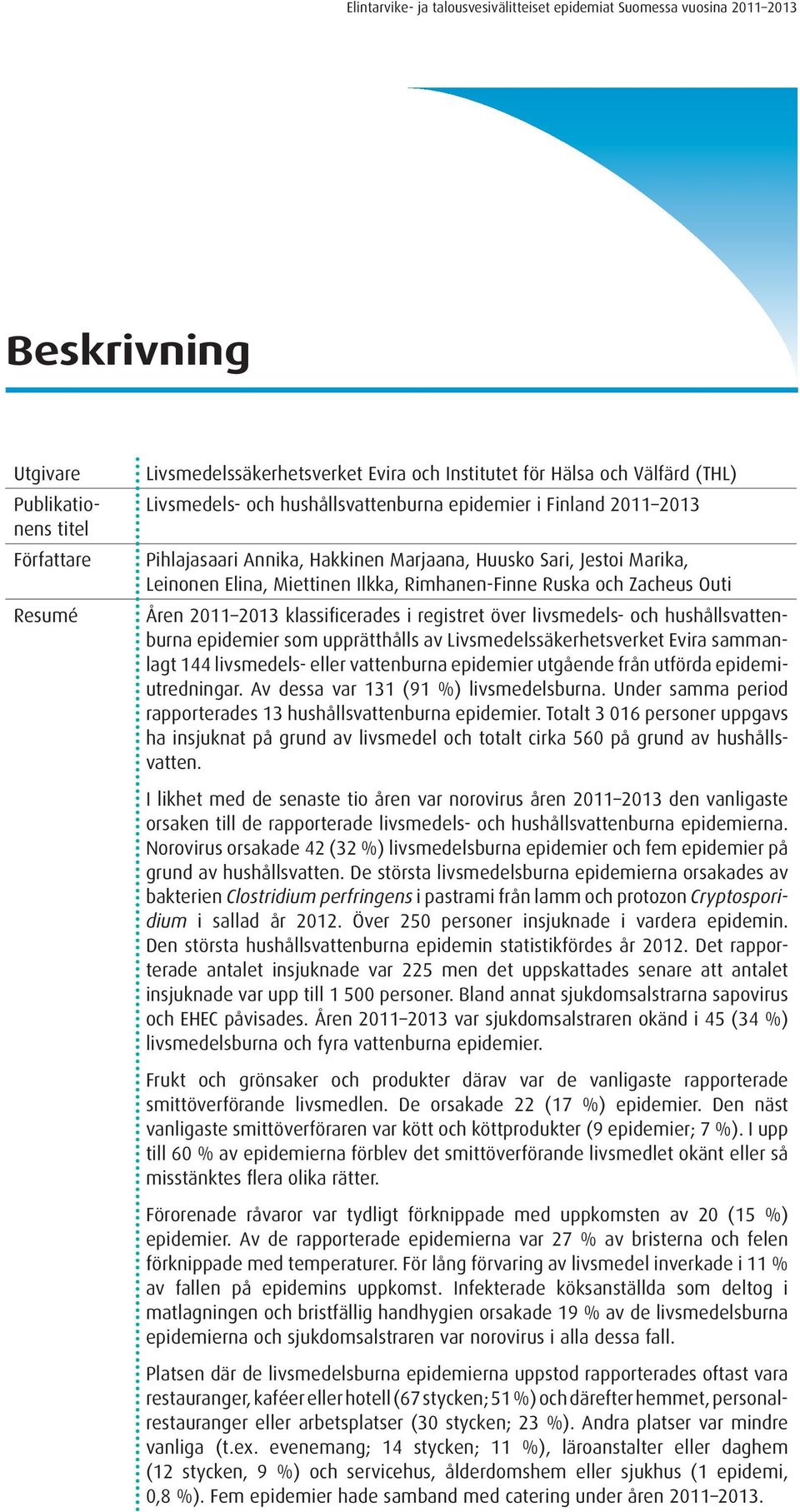 och Zacheus Outi Åren 20 203 klassificerades i registret över livsmedels- och hushållsvattenburna epidemier som upprätthålls av Livsmedelssäkerhetsverket Evira sammanlagt 44 livsmedels- eller