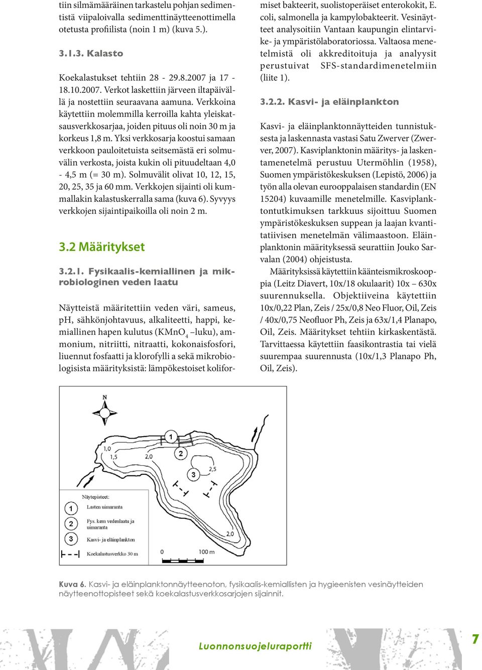 Yksi verkkosarja koostui samaan verkkoon pauloitetuista seitsemästä eri solmuvälin verkosta, joista kukin oli pituudeltaan 4,0-4,5 m (= 30 m). Solmuvälit olivat 10, 12, 15, 20, 25, 35 ja 60 mm.