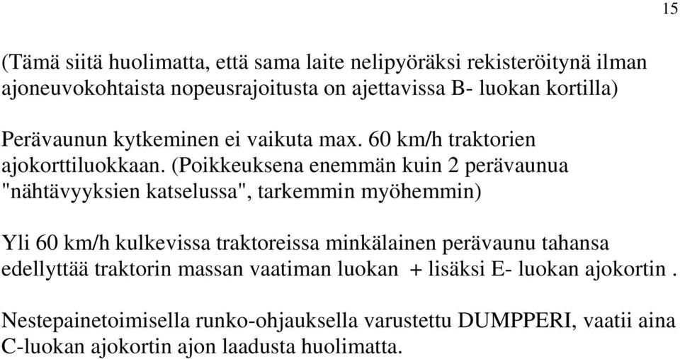 (Poikkeuksena enemmän kuin 2 perävaunua "nähtävyyksien katselussa", tarkemmin myöhemmin) Yli 60 km/h kulkevissa traktoreissa minkälainen