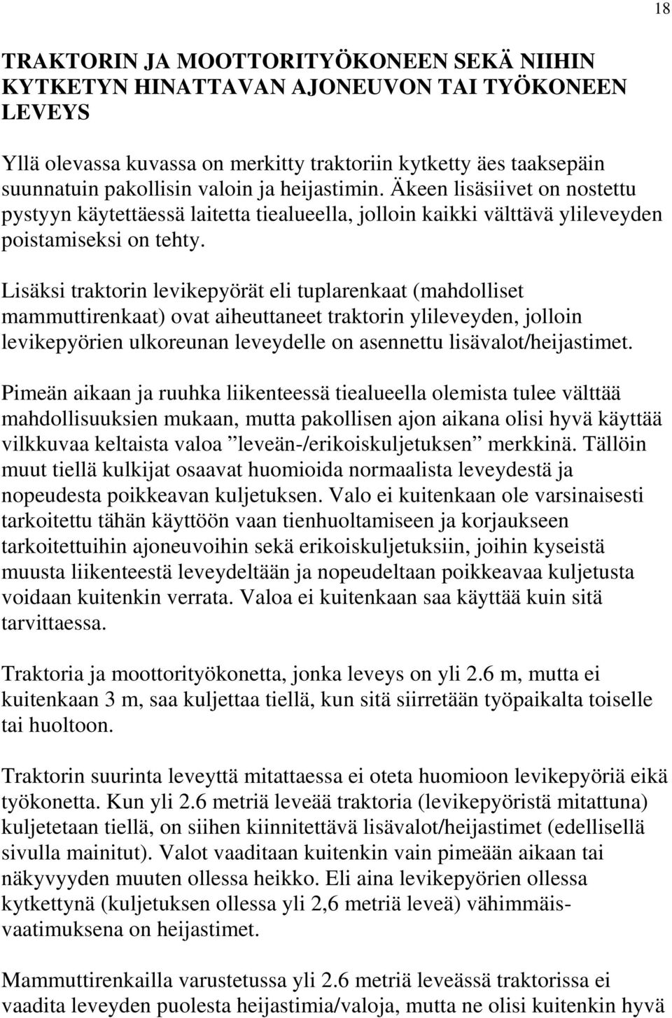 Lisäksi traktorin levikepyörät eli tuplarenkaat (mahdolliset mammuttirenkaat) ovat aiheuttaneet traktorin ylileveyden, jolloin levikepyörien ulkoreunan leveydelle on asennettu lisävalot/heijastimet.