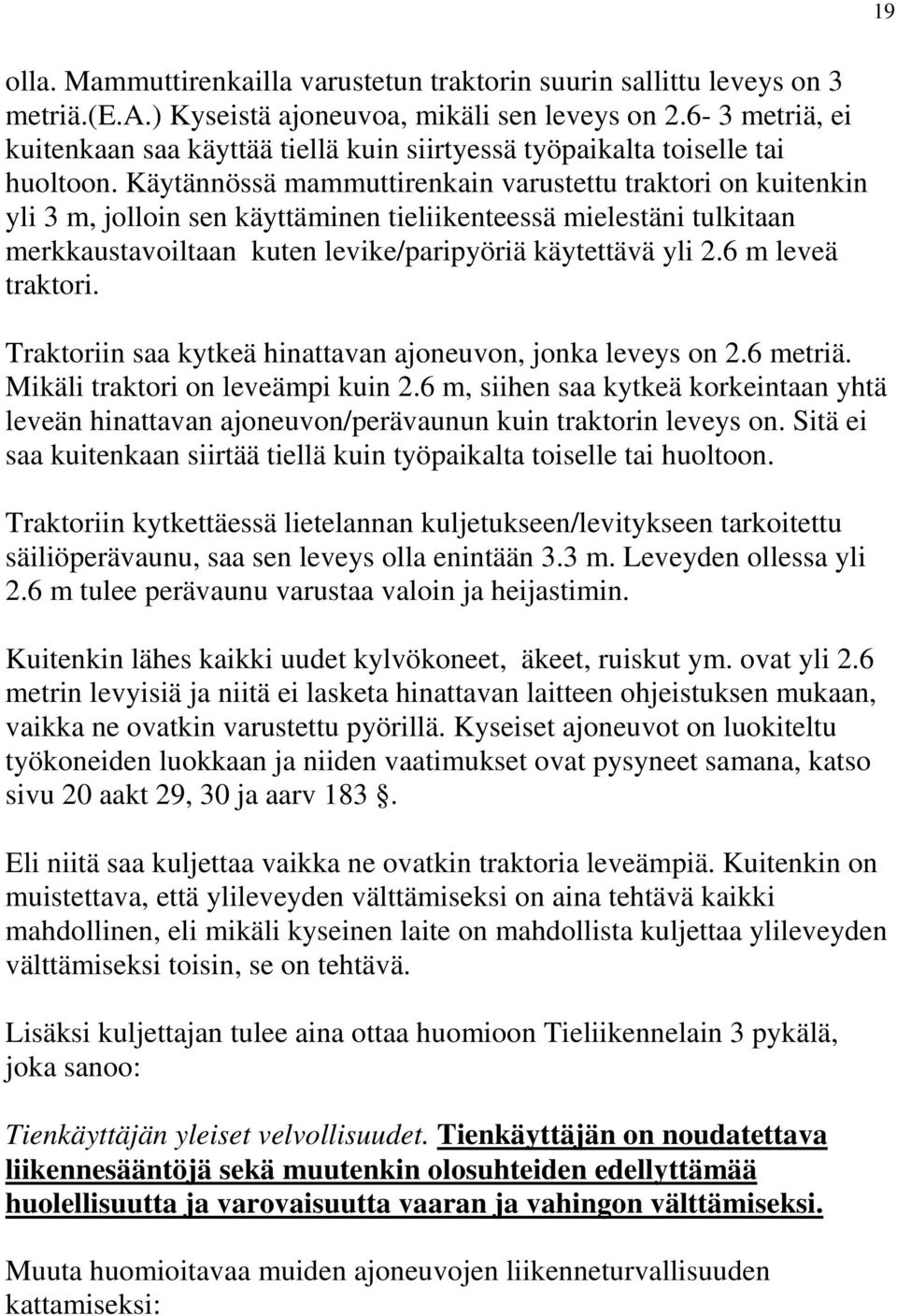 Käytännössä mammuttirenkain varustettu traktori on kuitenkin yli 3 m, jolloin sen käyttäminen tieliikenteessä mielestäni tulkitaan merkkaustavoiltaan kuten levike/paripyöriä käytettävä yli 2.